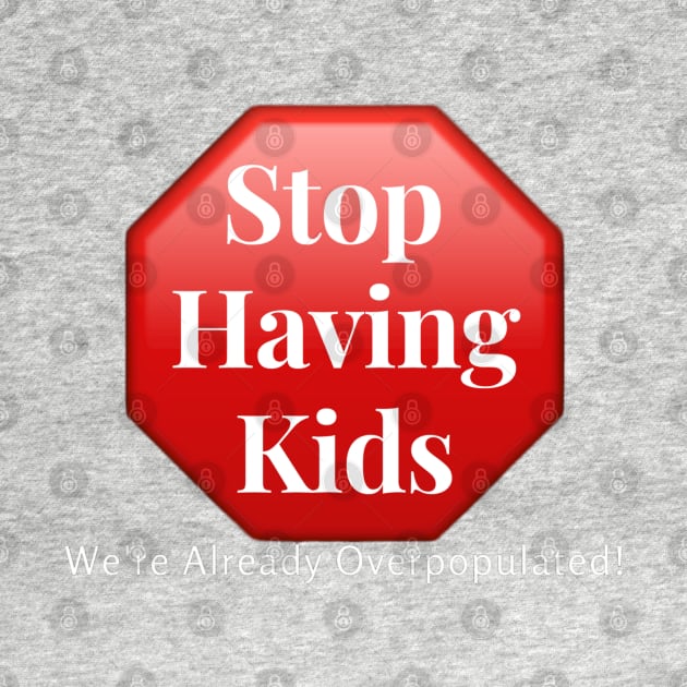 Stop Having Kids, We're Already Overpopulated! by boldstuffshop